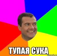  тупая сука