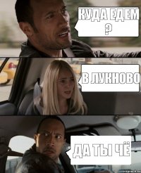 куда едем ? в лукново да ты чё