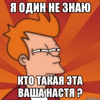 я один не знаю кто такая эта ваша настя ?