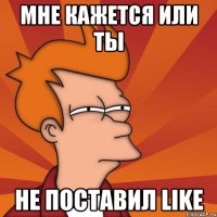 мне кажется или ты не поставил like