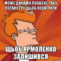 може динамо показує таку погану гру щьоб невиграти чу щьоб ярмоленко залишився