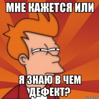 мне кажется или я знаю в чем дефект?