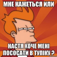 мне кажеться или настя хоче мені пососати в тупіку ?