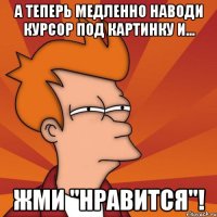 а теперь медленно наводи курсор под картинку и... жми "нравится"!