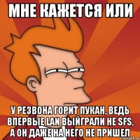 мне кажется или у резвона горит пукан, ведь впервые lan выйграли не sfs, а он даже на него не пришел