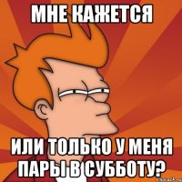 мне кажется или только у меня пары в субботу?