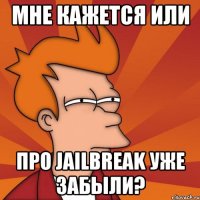 мне кажется или про jailbreak уже забыли?