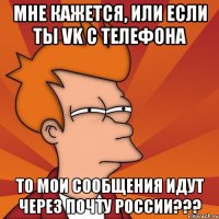 мне кажется, или если ты vk с телефона то мои сообщения идут через почту россии???