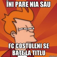 îni pare nia sau fc costuleni se bate la titlu