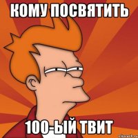 кому посвятить 100-ый твит