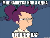 мне кажется или я одна отличница?