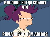 мое лицо когда слышу что puma круче чем adidas