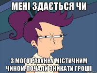 мені здається чи з мого рахунку містичним чином почали зникати гроші