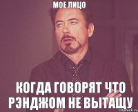 МОЕ ЛИЦО КОГДА ГОВОРЯТ ЧТО РЭНДЖОМ НЕ ВЫТАЩУ