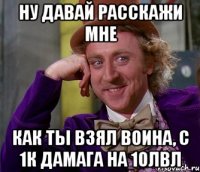 ну давай расскажи мне как ты взял воина, с 1к дамага на 10лвл