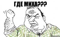 Где Миха???