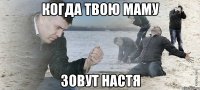 когда твою маму зовут настя