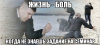 жизнь - боль когда не знаешь задание на семинар