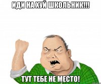 иди на хуй школьник!!! тут тебе не место!