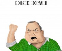 no pain no gain! 