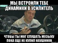 мы встроили тебе динамики в усилитель чтобы ты мог слушать музыку пока еще не купил наушники