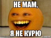 не мам, я не курю