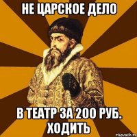 не царское дело в театр за 200 руб. ходить