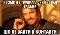 не зайти в групу апасний вован те саме шо не зайти в контакти