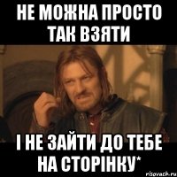 не можна просто так взяти і не зайти до тебе на сторінку*