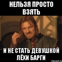 нельзя просто взять и не стать девушкой лёхи барги