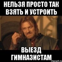 нельзя просто так взять и устроить выезд гимназистам