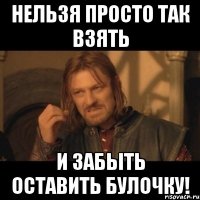 нельзя просто так взять и забыть оставить булочку!