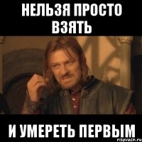 нельзя просто взять и умереть первым