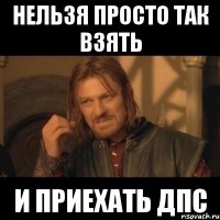 нельзя просто так взять и приехать дпс