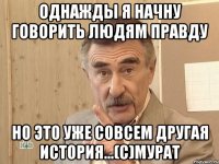 однажды я начну говорить людям правду но это уже совсем другая история...(с)мурат