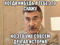 когда нибудь я тебе это скажу но это уже совсем другая история