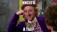 нисего а ты?