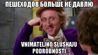 пешеходов больше не давлю vnimateljno slushaju podrobnosti