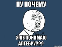 ну почему я не понимаю алгебру???