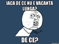 iaca de ce nu e vacanta lunga? de ce?