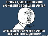 почему у даши вечно мало уроков либо вообще не учится а у юли дохрена уроков и учится она даже по праздникам?