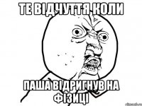 те відчуття коли паша відригнув на фізиці