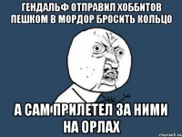 гендальф отправил хоббитов пешком в мордор бросить кольцо а сам прилетел за ними на орлах