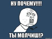 ну почему!!! ты молчиш!?