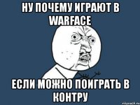 ну почему играют в warface если можно поиграть в контру