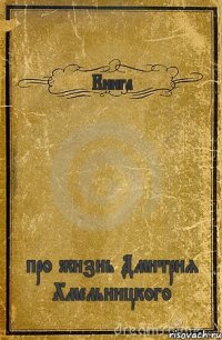 Книга про жизнь Дмитрия Хмельницкого