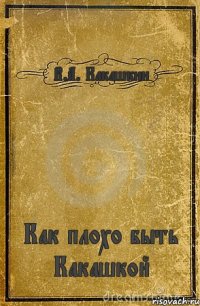 В.А. Какашкин Как плохо быть Какашкой