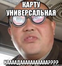 карту универсальная наааадааааааааааа???