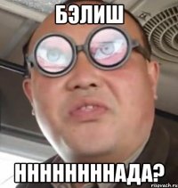 бэлиш ннннннннада?