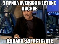 у ярика over999 жестких дисков однако здраствуйте